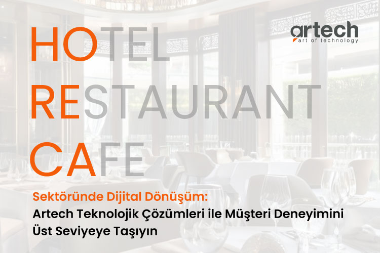 Horeca Sektöründe Dijital Dönüşüm- Artech Teknolojik Çözümleri ile Müşteri Deneyimini Üst Seviyeye Taşıyın