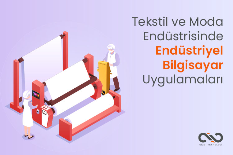 Tekstil ve Moda Endüstrisinde Endüstriyel Bilgisayar Uygulamaları- Dijital Dönüşümün Öncüsü